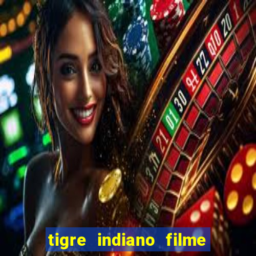 tigre indiano filme indiano tigre e drago